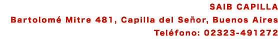 SAIB CAPILLA Bartolomé Mitre 481, Capilla del Señor, Buenos Aires Teléfono: 02323-491272
